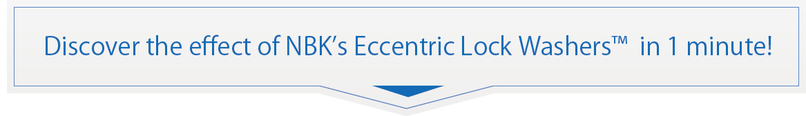 Discover the effect of NBK’s Eccentric Lock Washers™  in 1 minute!